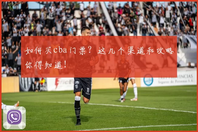 如何买cba门票？这几个渠道和攻略你得知道！