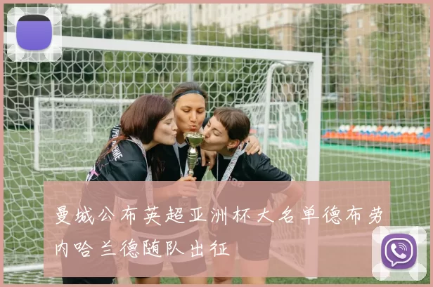 曼城公布英超亚洲杯大名单德布劳内哈兰德随队出征