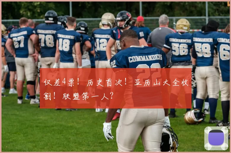 仅差4票！历史首次！亚历山大全收割！联盟第一人？