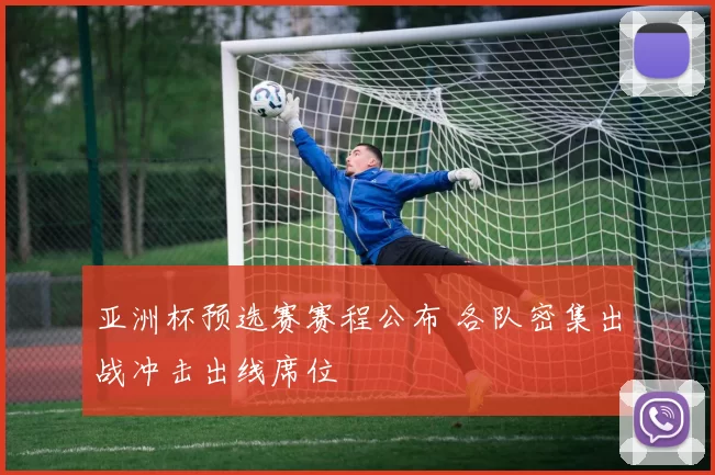 亚洲杯预选赛赛程公布 各队密集出战冲击出线席位