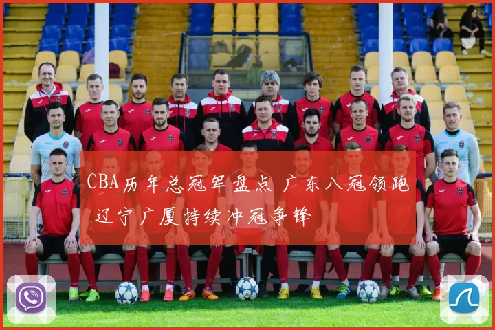 CBA历年总冠军盘点 广东八冠领跑 辽宁广厦持续冲冠争锋